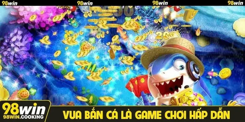 Vua bắn cá là game chơi hấp dẫn