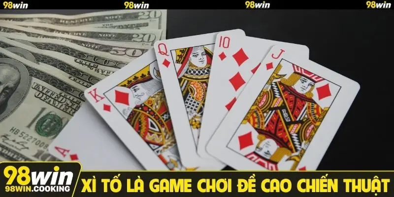 Xì tố là game chơi đề cao chiến thuật